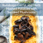 Rutabaga Carrot and Herb Mashed Potatoes with Sautéed Mushrooms